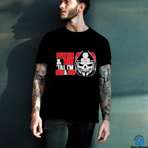 Tampa bay buccaneers pewter and red till I’m cold and dead T shirt