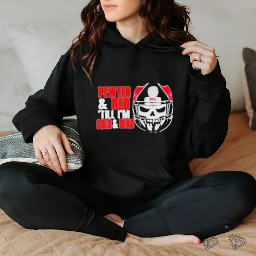 Tampa bay buccaneers pewter and red till I’m cold and dead T shirt