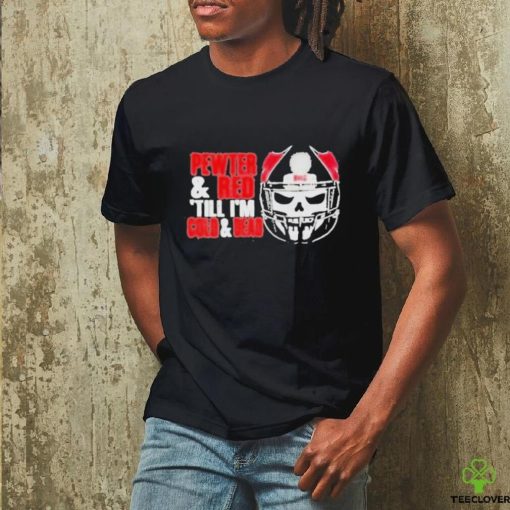 Tampa bay buccaneers pewter and red till I’m cold and dead T shirt