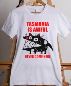 Tasmania is awful never come here shirt