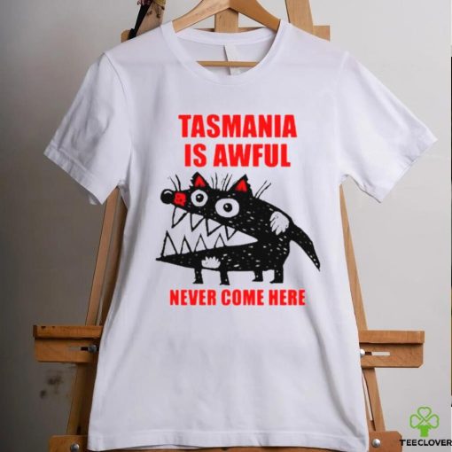 Tasmania is awful never come here shirt