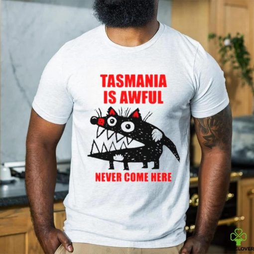 Tasmania is awful never come here shirt