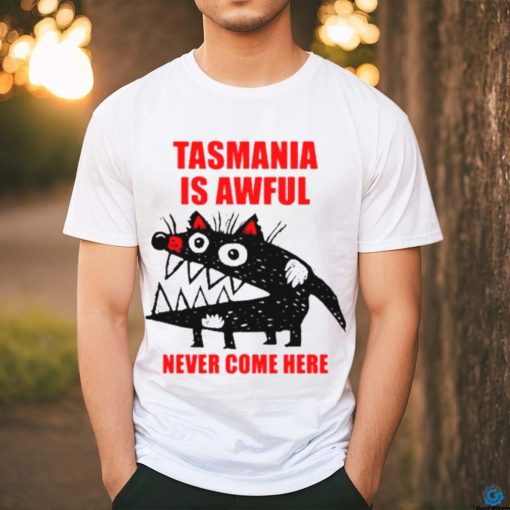 Tasmania is awful never come here shirt