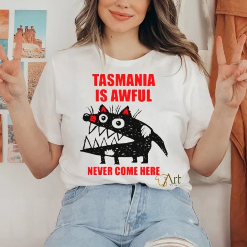 Tasmania is awful never come here shirt