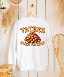 Taters over haters T hoodie, sweater, longsleeve, shirt v-neck, t-shirt