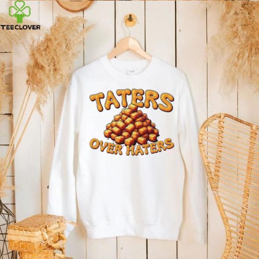 Taters over haters T hoodie, sweater, longsleeve, shirt v-neck, t-shirt