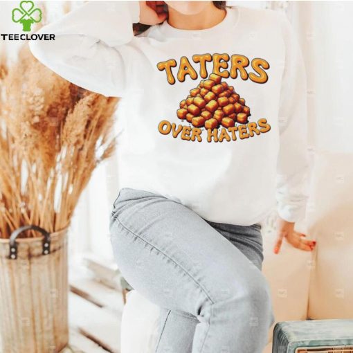 Taters over haters T hoodie, sweater, longsleeve, shirt v-neck, t-shirt