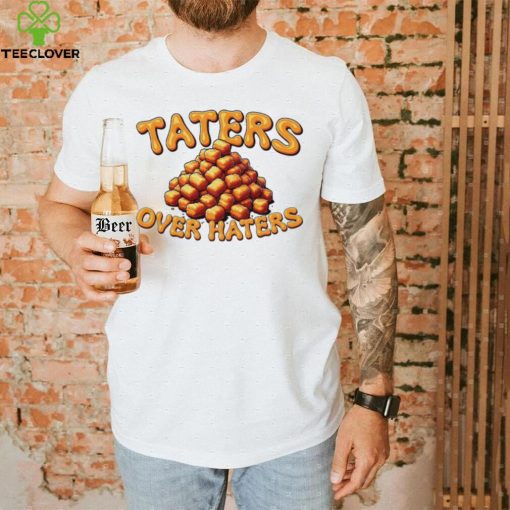 Taters over haters T hoodie, sweater, longsleeve, shirt v-neck, t-shirt