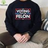 Tatum I’m Voting For The Felon Shirt