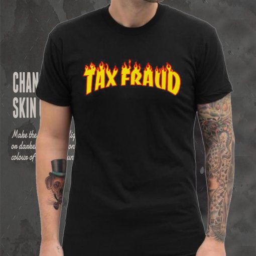 Tax Fraud fire hoodie, sweater, longsleeve, shirt v-neck, t-shirt