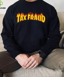 Tax Fraud fire hoodie, sweater, longsleeve, shirt v-neck, t-shirt