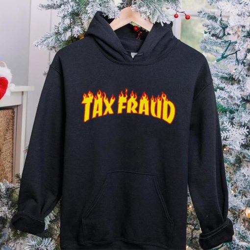 Tax Fraud fire hoodie, sweater, longsleeve, shirt v-neck, t-shirt