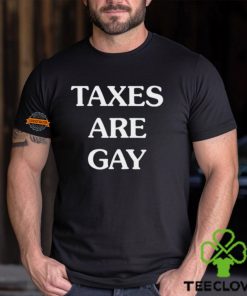 Taxes Are Gay Shirt