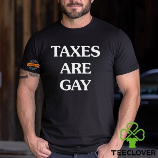 Taxes Are Gay Shirt