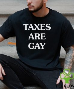 Taxes Are Gay Shirt