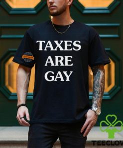 Taxes Are Gay Shirt