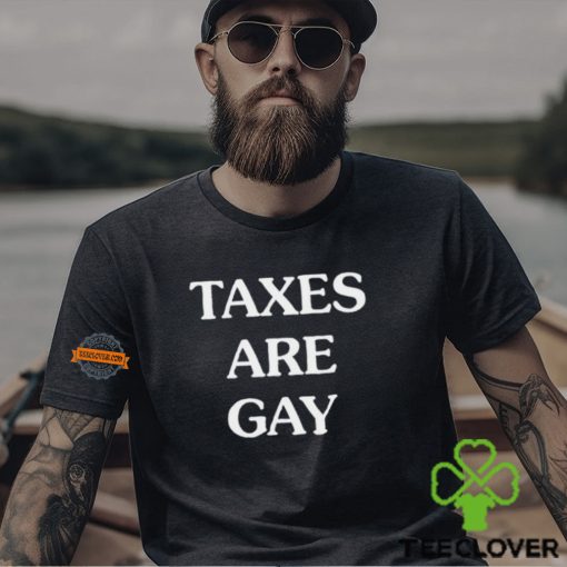 Taxes Are Gay Shirt