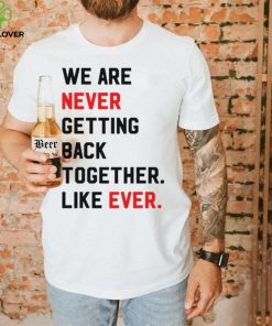 Taylor Swift Era Shirt, We Are Never Getting Back Together Live Ever T Shirt