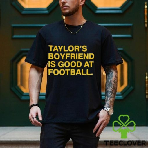 Taylor’s Boyfriend Is Good At Football Shirt