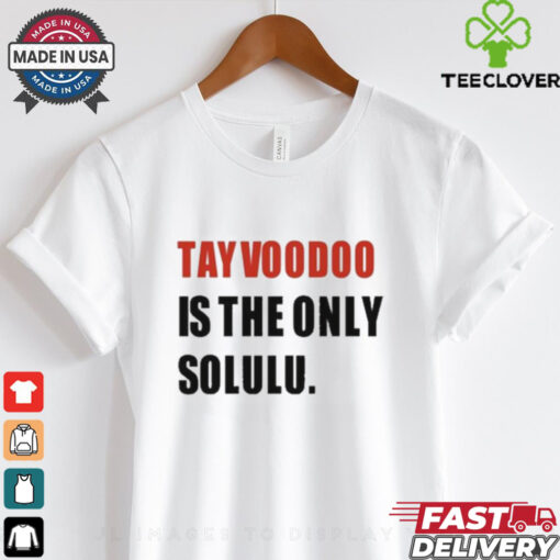 Tayvoodoo Is The Only Solulu T Shirt