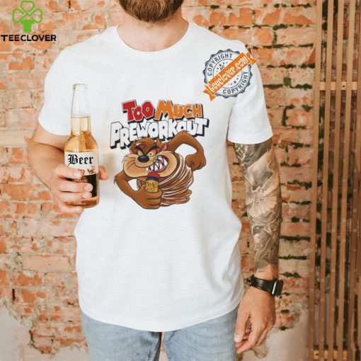 Taz Mania too much Pre workout shirt