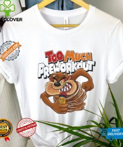 Taz Mania too much Pre workout shirt
