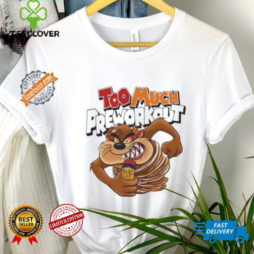 Taz Mania too much Pre workout shirt