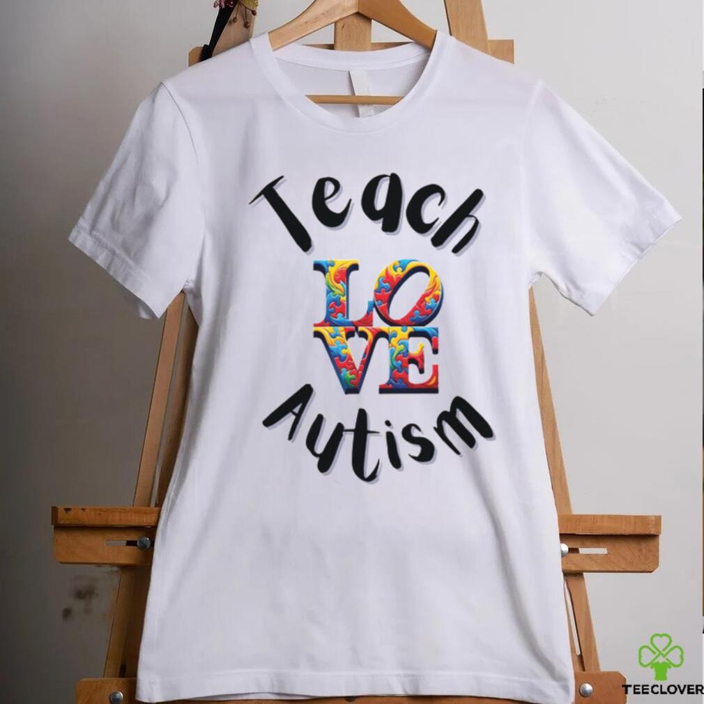 Teach Love Autism shirt Teach Love Autism shirt