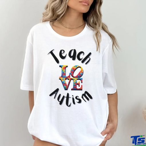 Teach Love Autism shirt