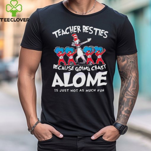 Teacher Besties Because Going Crazy Alone shirt