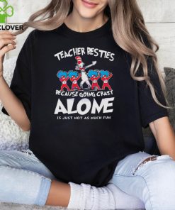 Teacher Besties Because Going Crazy Alone shirt