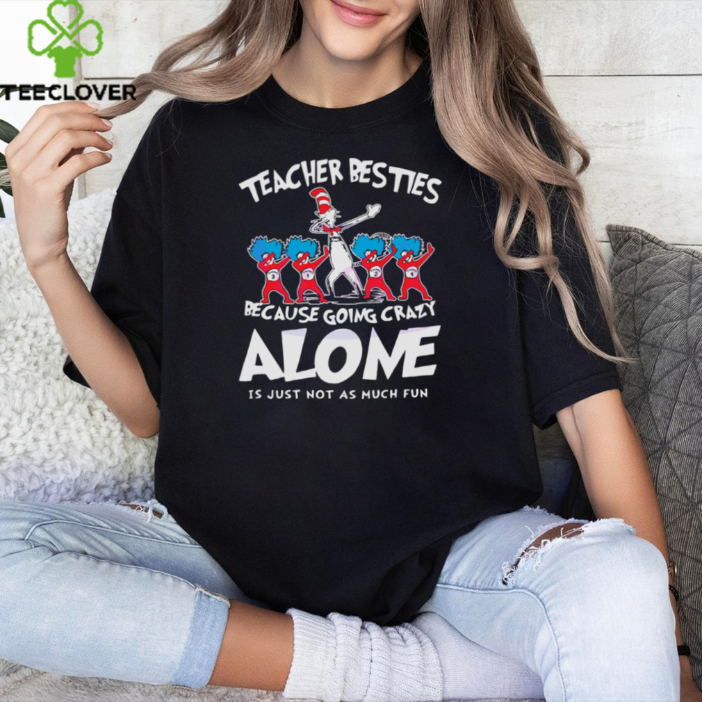Teacher Besties Because Going Crazy Alone shirt Teacher Besties Because Going Crazy Alone shirt