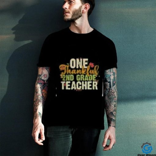 Teacher Thanksgiving T Shirt Thanksgiving One Thankful 2nd Grade Teacher T Shirt