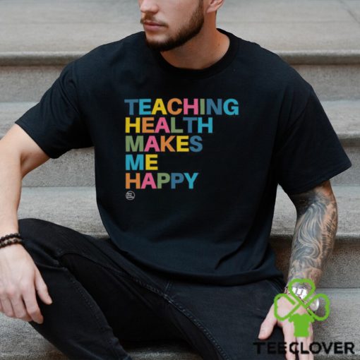 Teaching Health Makes Me Happy Shirt