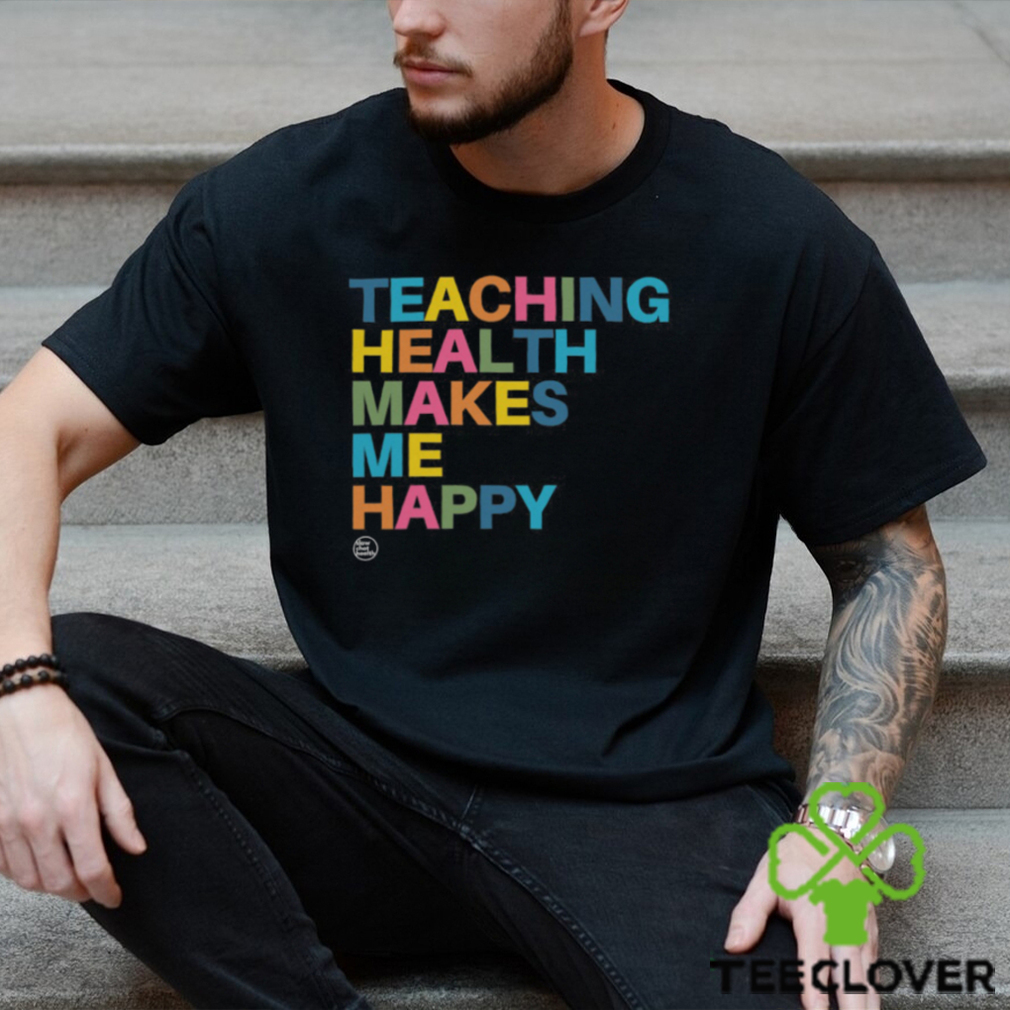 Teaching Health Makes Me Happy Shirt Teaching Health Makes Me Happy Shirt