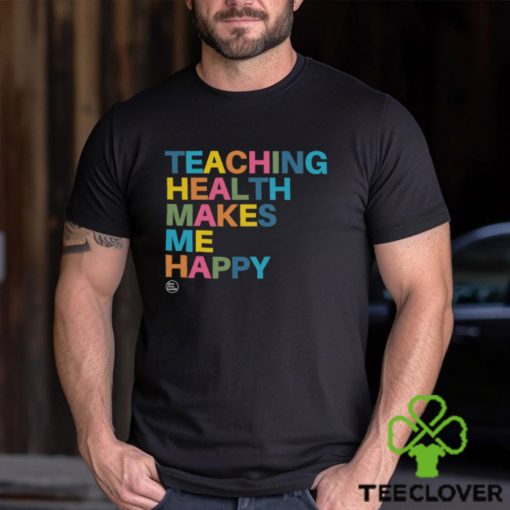 Teaching Health Makes Me Happy Shirt