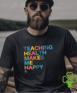Teaching Health Makes Me Happy Shirt