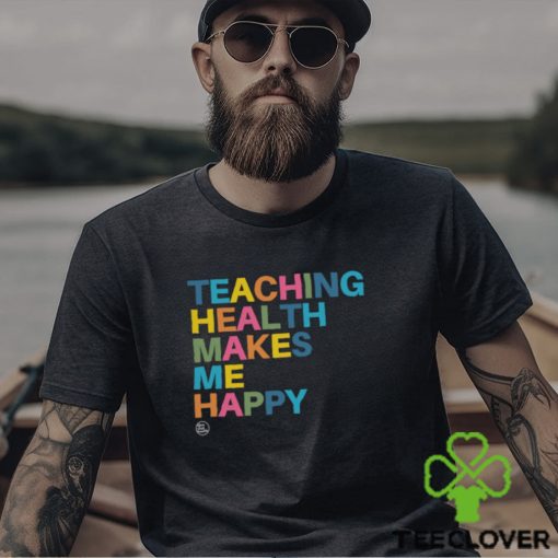 Teaching Health Makes Me Happy Shirt