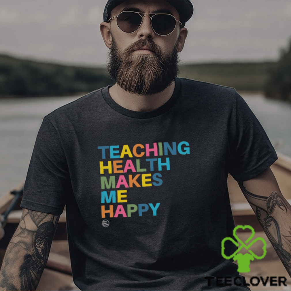 Teaching Health Makes Me Happy Shirt Teaching Health Makes Me Happy Shirt
