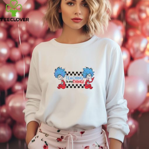 Teaching Is My Thing Dr Seuss Thing One shirt