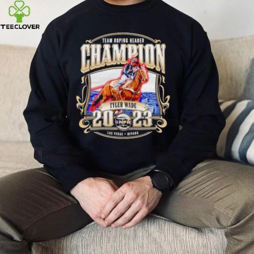 Team Roping Header Champion Tyler Wade 2023 hoodie, sweater, longsleeve, shirt v-neck, t-shirt