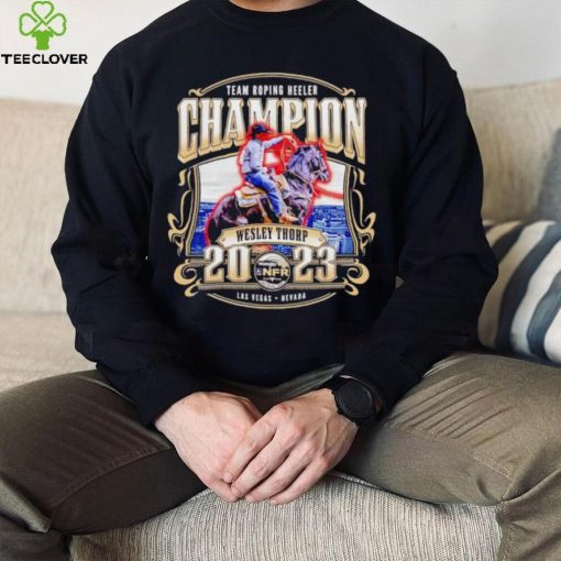 Team Roping Heeler Champion Wesley Thorp 2023 hoodie, sweater, longsleeve, shirt v-neck, t-shirt