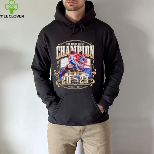 Team Roping Heeler Champion Wesley Thorp 2023 hoodie, sweater, longsleeve, shirt v-neck, t-shirt