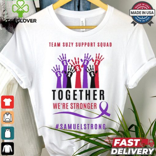 Team Suzy Support Squad Together We’re Stronger Samuelstrong T shirt