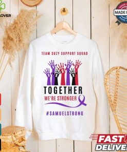 Team Suzy Support Squad Together We’re Stronger Samuelstrong T shirt