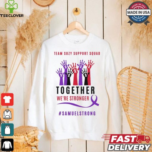 Team Suzy Support Squad Together We’re Stronger Samuelstrong T shirt
