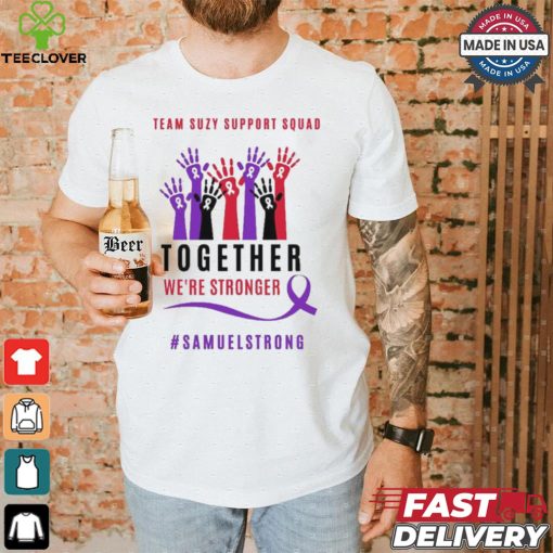 Team Suzy Support Squad Together We’re Stronger Samuelstrong T shirt