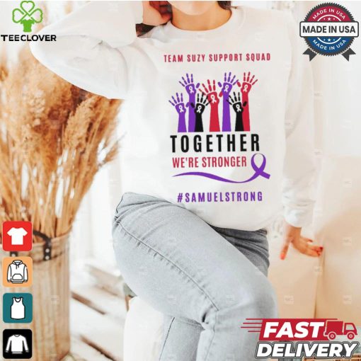 Team Suzy Support Squad Together We’re Stronger Samuelstrong T shirt