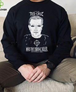 Ted Cruz Was The Zodiac Killer shirt