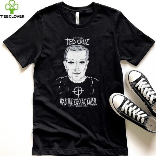 Ted Cruz Was The Zodiac Killer shirt